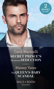 Carol Marinelli et Maisey Yates - Secret Prince's Christmas Seduction / The Queen's Baby Scandal - Secret Prince's Christmas Seduction / The Queen's Baby Scandal.