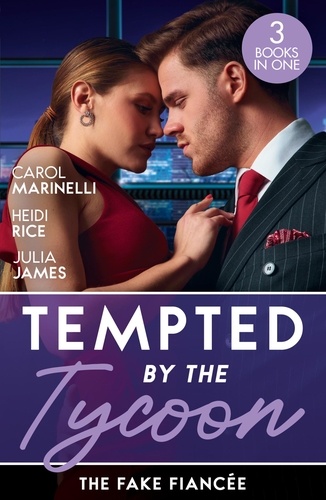 Carol Marinelli et Heidi Rice - Tempted By The Tycoon: The Fake Fiancée - The Price of His Redemption / Hot-Shot Tycoon, Indecent Proposal / Tycoon's Ring of Convenience.