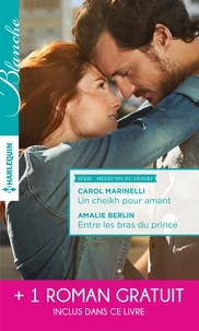 Carol Marinelli et Amalie Berlin - Un Cheikh pour amant ; Entre les bras du prince ; Un mystérieux patient.