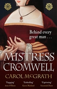 Carol McGrath - Mistress Cromwell - The breathtaking and absolutely gripping Tudor novel from the acclaimed author of the SHE-WOLVES trilogy.