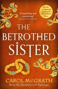 Carol McGrath - The Betrothed Sister - The Daughters of Hastings Trilogy.