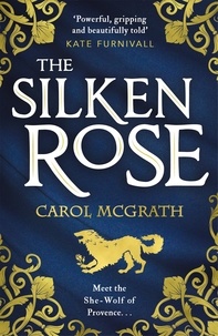 Carol McGrath - The Silken Rose - The spellbinding and completely gripping new story of England's forgotten queen . . ..
