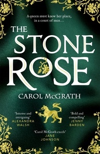 Carol McGrath - The Stone Rose - The absolutely gripping new historical romance about England's forgotten queen....