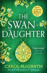 Carol McGrath - The Swan-Daughter - The Daughters of Hastings Trilogy.