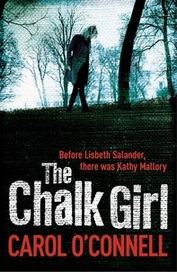 Carol O'Connell - The Chalk Girl - Kathy Mallory: Book Ten.