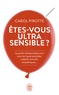 Carol Pirotte - Etes-vous ultrasensible ? - Le guide indispensable pour tous les hypersensibles, créatifs, émotifs, empathiques.