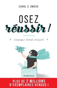 Carol S. Dweck - Osez réussir ! - Changez d'état d'esprit.