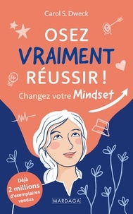 Carol S. Dweck - Osez vraiment réussir ! - Changez votre mindset.