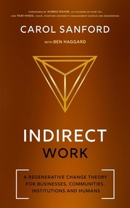  Carol Sanford - Indirect Work: A Regenerative Change Theory for Businesses, Communities, Institutions and Humans.