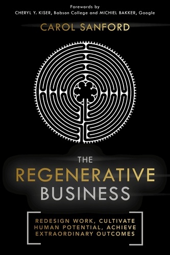 The Regenerative Business. Redesign Work, Cultivate Human Potential, Achieve Extraordinary Outcomes