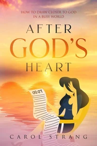 After God's Heart: How to Draw Closer to God in a Busy World