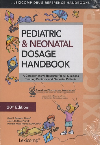 Carol Taketomo et Jane Hodding - Pediatric & Neonatal Dosage Handbook - A Comprehensive Resource for All Clinicians Treating Pediatric and Neonatal Patients.