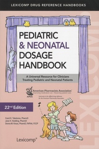 Carol Taketomo et Jane Hodding - Pediatric & Neonatal Dosage Handbook - A Universal Resource for Clinicians Treating Pediatric and Neonatal Patients.