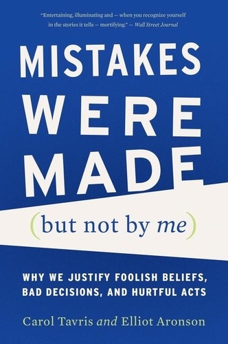 Carol Tavris et Elliot Aronson - Mistakes Were Made (but Not By Me) Third Edition - Why We Justify Foolish Beliefs, Bad Decisions, and Hurtful Acts.