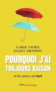 Carol Tavris et Elliot Aronson - Pourquoi j'ai toujours raison et les autres ont tort.