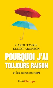 Carol Tavris et Elliot Aronson - Pourquoi j'ai toujours raison et les autres ont tort.