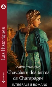 Carol Townend - Intégrale "Chevaliers des terres de Champagne" - Son mystérieux fiancé - La fille cachée du comte - Le secret d'Elise -  L'hé.