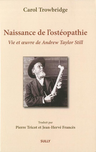 Carol Trowbridge - Naissance de l'ostéopathie - La vie et l'oeuvre de A. T. Still.