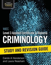 Carole A Henderson et Laura Neasham - WJEC Level 3 Applied Certificate &amp; Diploma Criminology: Study and Revision Guide.