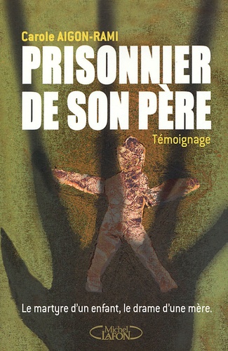 Carole Aigon-Rami - Prisonnier de son père - Le martyre d'un enfant, le drame d'une mère.