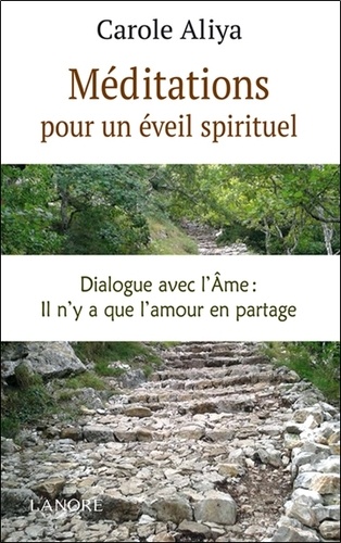Carole Aliya - Méditations pour un éveil spirituel - Dialogue avec l'âme : il n'y a que l'amour en partage.