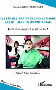 Carole André-Dessornes - Les femmes-martyres dans le monde arabe : Liban, Palestine & Irak - Quelle place accorder à ce phénomène ?.