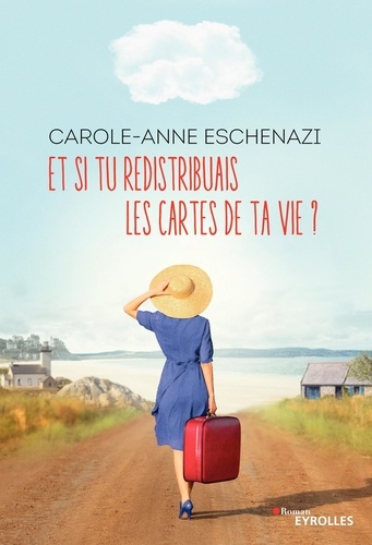 Carole-Anne Eschenazi - Et si tu redistribuais les cartes de ta vie ?.