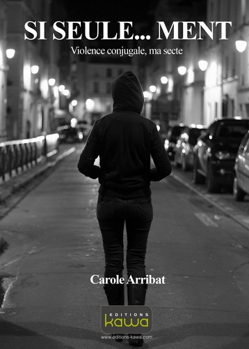 Carole Arribat - Si seule... ment - Violence conjugale, ma secte.