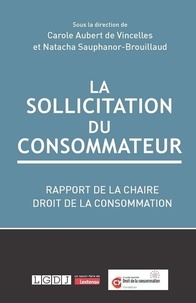 Carole Aubert de Vincelles et Natacha Sauphanor-Brouillaud - La sollicitation du consommateur - Rapport de la chaire Droit de la consommation.