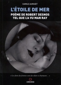 Carole Aurouet - L'étoile de mer - Poème de Robert Desnos tel que l'a vu Man Ray.