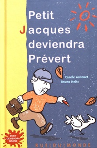 Carole Aurouet et Bruno Heitz - Petit Jacques deviendra Prévert.