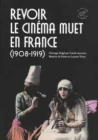 Carole Aurouet et Béatrice de Pastre - Revoir le cinéma muet en France (1908-1919).