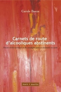 Carole Baeza - Carnets de route d'alcooliques abstinents - Découvrir les tactiques et des stratégies pour se maintenir en santé..