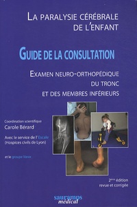 Carole Bérard - La paralysie cérébrale de l'enfant - Guide de la consultation, examen neuro-orthopédique du tronc et des membres inférieurs.