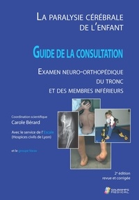 Carole Bérard - La paralysie cérébrale de l'enfant - Guide de la consultation, examen neuro-orthopédique du tronc et des membres inférieurs.
