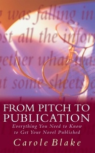 Carole Blake - From Pitch to Publication - Everything You Need to Know to Get Your Novel Published.