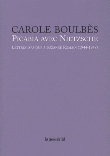 Carole Boulbès - Picabia avec Nietzsche - Lettres d'amour à Suzanne Romain (1944-1948).