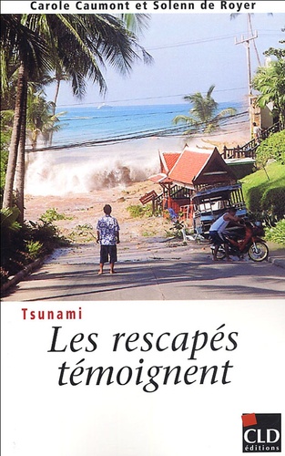 Carole Caumont et Solenn de Royer - Tsunami - Les rescapés témoignent.