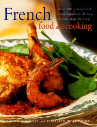 Carole Clements et Elizabeth Wolf-Cohen - French Food and Cooking - Over 200 classic and contemporary dishes, shown step-by-step.