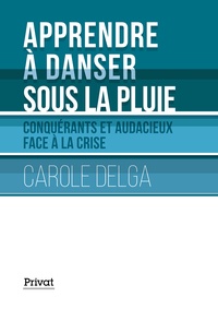 Carole Delga - Apprendre à danser sous la pluie - Conquérants et audacieux face à la crise.
