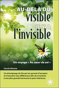 Carole Dionne - Au-delà du visible il y a l'invisible - Un voyage "Au coeur de soi".