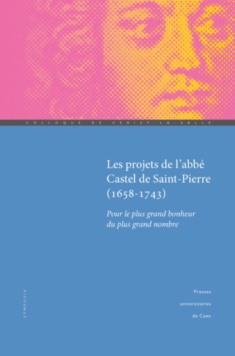 Projets de l'abbé Castel de Saint Pierre (1658-1743). Pour le plus grand bonheur du plus grand nombre