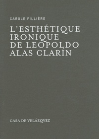 Carole Fillière - L'esthétique ironique de Leopoldo Alas Clarin.