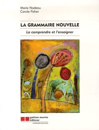 Carole Fisher et Marie Nadeau - La grammaire nouvelle - La comprendre et l'enseigner.