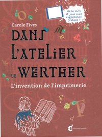Carole Fives - Dans l'atelier de Werther - L'invention de l'imprimerie.