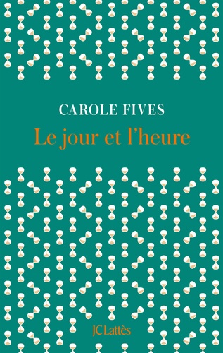 Carole Fives - Le jour et l'heure.