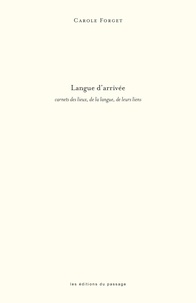 Carole Forget - Langue d'arrivée - Carnets des lieux, de la langue, de leurs liens.