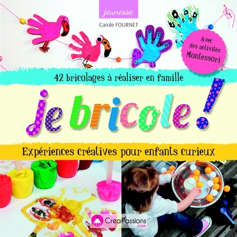 Carole Fournet - Je bricole ! - Expériences créatives pour enfants curieux.