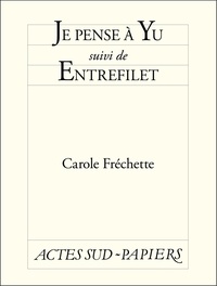 Carole Fréchette - Je pense à Yu - Suivi de Entrefilet.