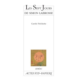 Carole Fréchette - Les Sept Jours De Simon Labrosse. Si Sa Vie Vous Interesse.